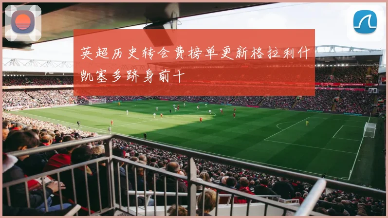 英超历史转会费榜单更新格拉利什凯塞多跻身前十