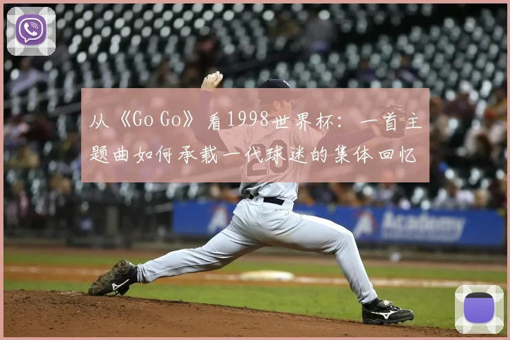 从《Go Go》看1998世界杯：一首主题曲如何承载一代球迷的集体回忆