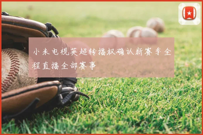 小米电视英超转播权确认新赛季全程直播全部赛事