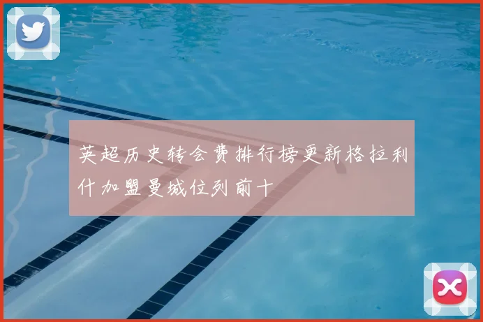 英超历史转会费排行榜更新格拉利什加盟曼城位列前十