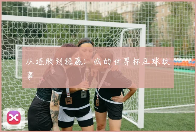从连败到稳赢：我的世界杯压球故事