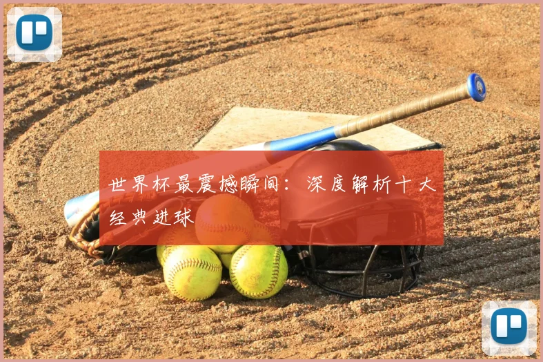世界杯最震撼瞬间：深度解析十大经典进球